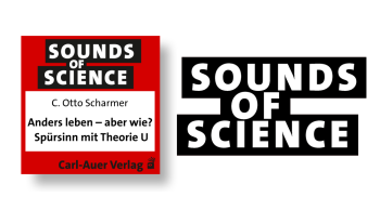 Sounds of Science / C. Otto Scharmer - Anders leben – aber wie? Spürsinn mit Theorie U