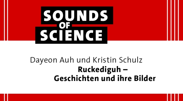 Sounds of Science / Dayeon Auh und Kristin Schulz – Ruckediguh – Geschichten und ihre Bilder