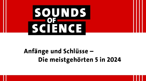 Sounds of Science / Anfänge und Schlüsse – Die meistgehörten 5 in 2024