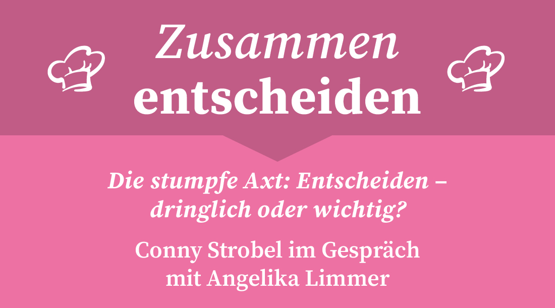 S1 F6 Conny Strobel im Gespräch mit Angelika Limmer – Die stumpfe Axt: Entscheiden – dringlich oder wichtig? 