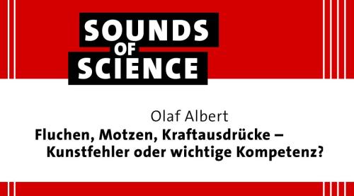 Sounds of Science / Olaf Albert – Fluchen, Motzen, Kraftausdrücke – Kunstfehler oder wichtige Kompetenz?