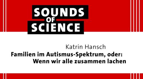 Sounds of Science / Katrin Hansch – Familien im Autismus-Spektrum, oder: Wenn wir alle zusammen lachen