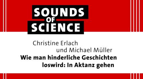 Sounds of Science / Christine Erlach und Michael Müller – Wie man hinderliche Geschichten loswird: In Aktanz gehen